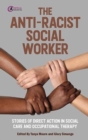 The Anti-Racist Social Worker : stories of activism in social care and allied health professionals