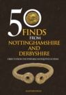 50 Finds from Nottinghamshire and Derbyshire : Objects from the Portable Antiquities Scheme