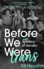 Before We Were Trans : A New History of Gender