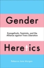 Gender Heretics : Evangelicals, Feminists, and the Alliance against Trans Liberation