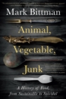 Animal, Vegetable, Junk : A History of Food, from Sustainable to Suicidal: A Food Science Nutrition History Book