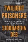 Twilight Prisoners : The Rise of the Hindu Right and the Fall of Democracy in India