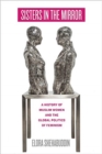 Sisters in the Mirror : A History of Muslim Women and the Global Politics of Feminism
