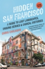 Hidden San Francisco : A Guide to Lost Landscapes, Unsung Heroes, and Radical Histories