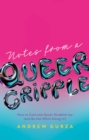Notes From A Queer Cripple : How to Cultivate Queer Disabled Joy (and Be Hot While Doing It!)