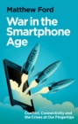 War in the Smartphone Age : Conflict, Connectivity and the Crises at Our Fingertips