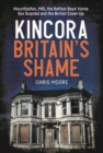 Kincora: Britain's Shame : Mountbatten, MI5, the Belfast Boys’ Home Sex Abuse Scandal and the British Cover-Up