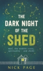 The Dark Night of the Shed : Men, the midlife crisis, spirituality - and sheds