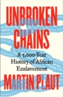 Unbroken Chains : A 5,000-Year History of African Enslavement