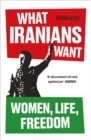What Iranians Want : Women, Life, Freedom