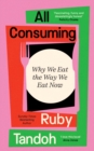 All Consuming : Why We Eat The Way We Eat Now