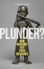 Plunder? : How Museums Got Their Treasures