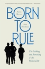 Born to Rule : The Making and Remaking of the British Elite