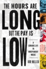 The Hours Are Long, but the Pay Is Low : A Curious Life in Independent Music