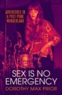 Sex Is No Emergency : Adventures in a Post Punk Wonderland