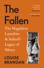 The Fallen : The Magdalene Laundries and Ireland’s Legacy of Silence
