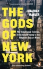 The Gods of New York : The Tumultuous Eighties, from Donald Trump to the Tompkins Square Riots