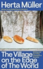The Village on the Edge of the World : Writing and Surviving Ceausescu's Romania