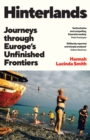 Hinterlands : Journeys through Europe’s Unfinished Frontiers