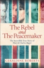 The Rebel and the Peacemaker : The Incredible True Story of Mary and Charles Bagot
