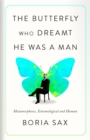 The Butterfly Who Dreamt He Was a Man : Metamorphoses, Entomological and Human