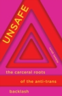 Unsafe : The Carceral Roots of the Anti-Trans Backlash