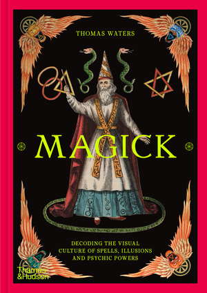 Magick: Decoding the Visual Culture of Spells, Illusions and Psychic Powers, with Thomas Waters