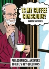 Is My Coffee Conscious? : Philosophical Answers to Life’s Key Questions