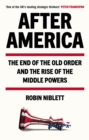 After America : The End of the Old Order and the Rise of the Middle Powers